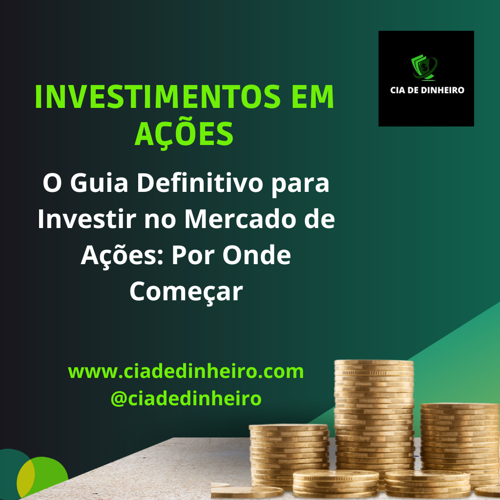 INVESTIMENTOS EM AÇÕES. O GUIA DEFINITVO PARA INVESTIR NO MERCADO DE AÇÕES: POR ONDE COMEÇAR