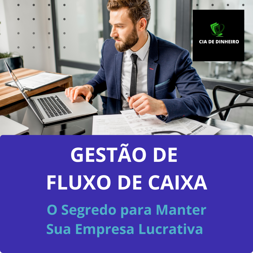 GESTÃO DE FLUXO DE CAIXA: O SEGREDO PARA MANTER SUA EMPRESA LUCRATIVA