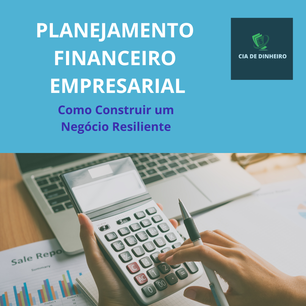 PLANEJAMENTO FINANCEIRO EMPRESARIAL: COMO CONSTRUIR UM NEGÓCIO RESILIENTE